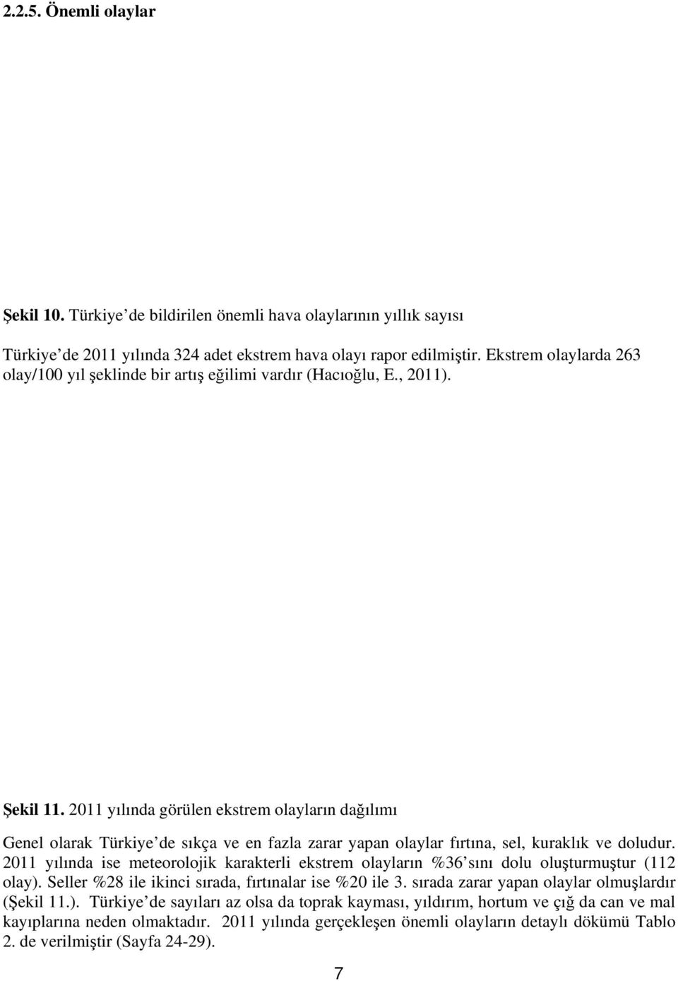 2011 yılında görülen ekstrem olayların dağılımı Genel olarak Türkiye de sıkça ve en fazla zarar yapan olaylar fırtına, sel, kuraklık ve doludur.