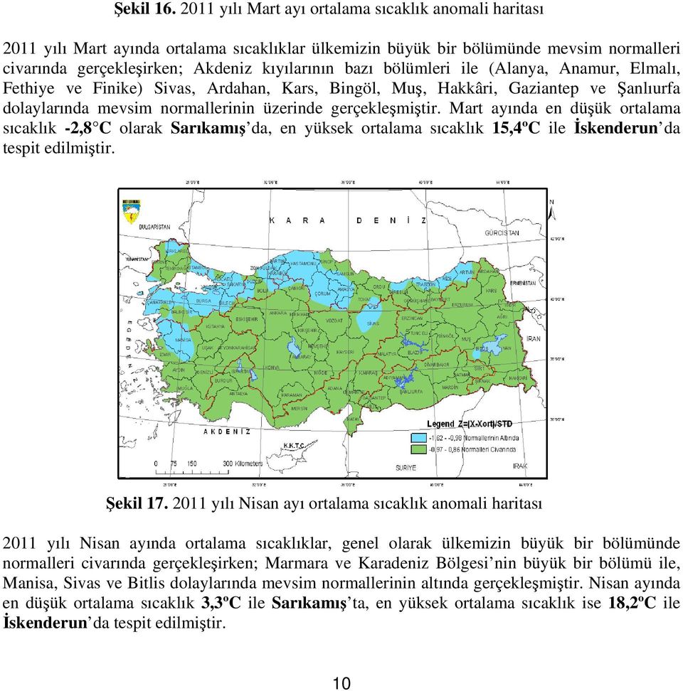 bölümleri ile (Alanya, Anamur, Elmalı, Fethiye ve Finike) Sivas, Ardahan, Kars, Bingöl, Muş, Hakkâri, Gaziantep ve Şanlıurfa dolaylarında mevsim normallerinin üzerinde gerçekleşmiştir.