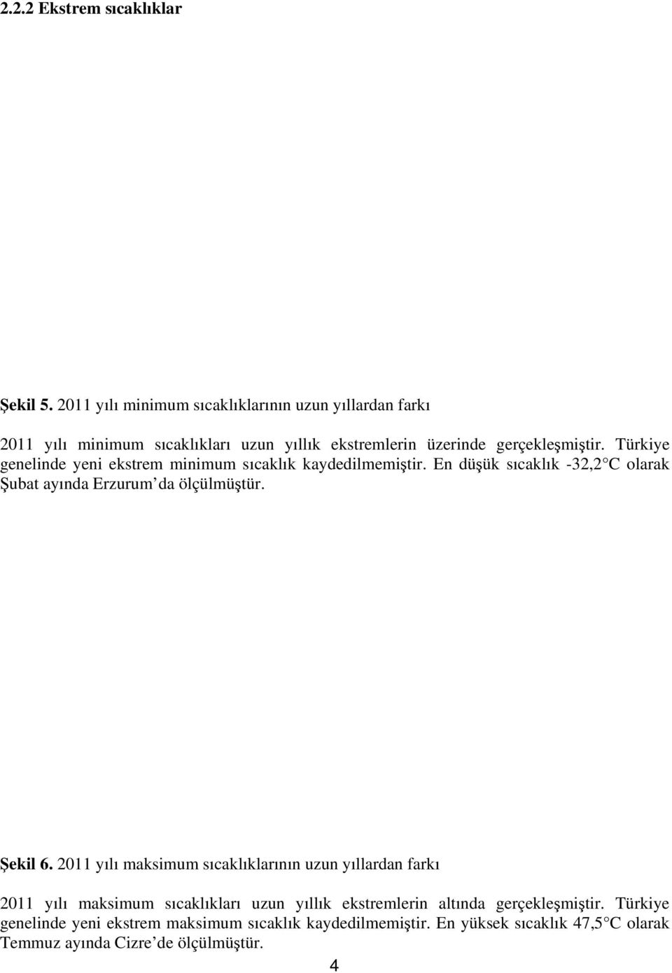 Türkiye genelinde yeni ekstrem minimum sıcaklık kaydedilmemiştir. En düşük sıcaklık -32,2 C olarak Şubat ayında Erzurum da ölçülmüştür. Şekil 6.