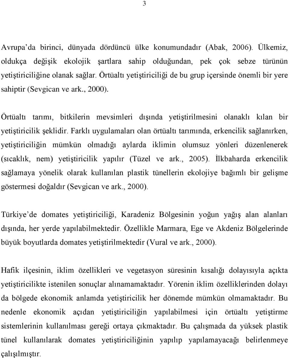 Frklı uygulmlrı oln örtültı trımınd, erkencilik sğlnırken, yetiştiriciliğin mümkün olmdığı ylrd iklimin olumsuz yönleri düzenlenerek (sıcklık, nem) yetiştiricilik ypılır (Tüzel ve rk., 2005).