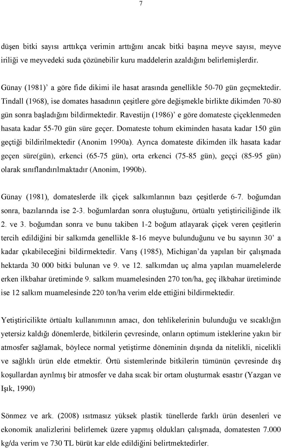 Rvestijn (1986) e göre domteste çiçeklenmeden hst kdr 55-70 gün süre geçer. Domteste tohum ekiminden hst kdr 150 gün geçtiği bildirilmektedir (Anonim 1990).