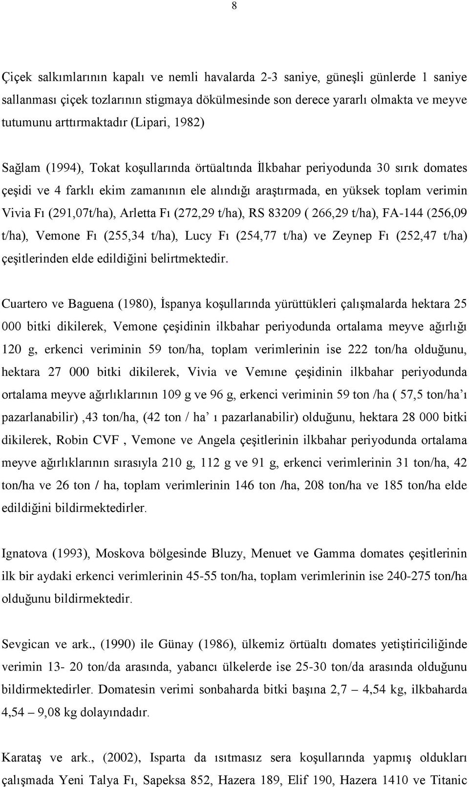 t/h), FA-144 (256,09 t/h), Vemone Fı (255,34 t/h), Lucy Fı (254,77 t/h) ve Zeynep Fı (252,47 t/h) çeşitlerinden elde edildiğini belirtmektedir.