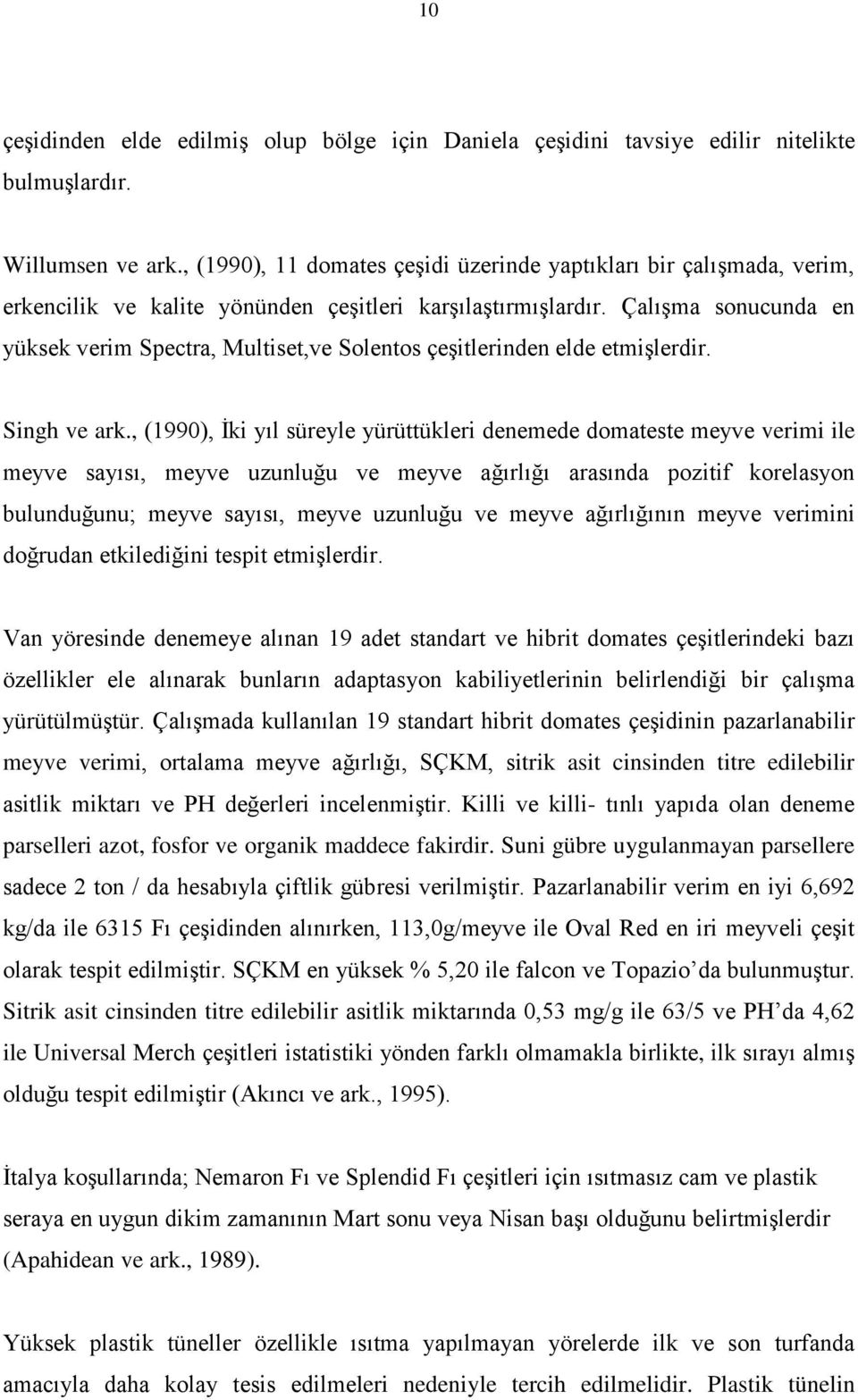 Çlışm sonucund en yüksek verim Spectr, Multiset,ve Solentos çeşitlerinden elde etmişlerdir. Singh ve rk.