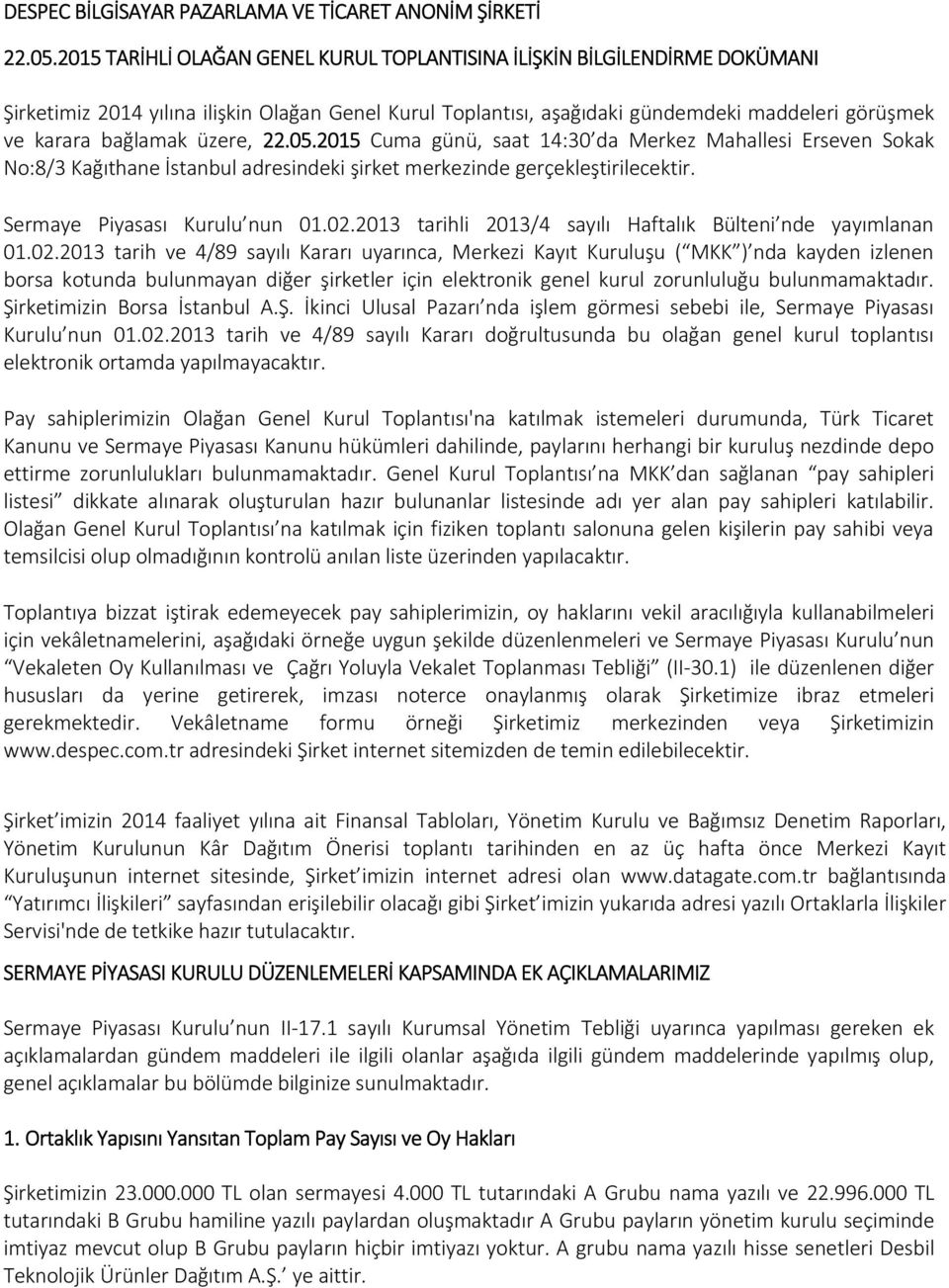 üzere, 22.05.2015 Cuma günü, saat 14:30 da Merkez Mahallesi Erseven Sokak No:8/3 Kağıthane İstanbul adresindeki şirket merkezinde gerçekleştirilecektir. Sermaye Piyasası Kurulu nun 01.02.