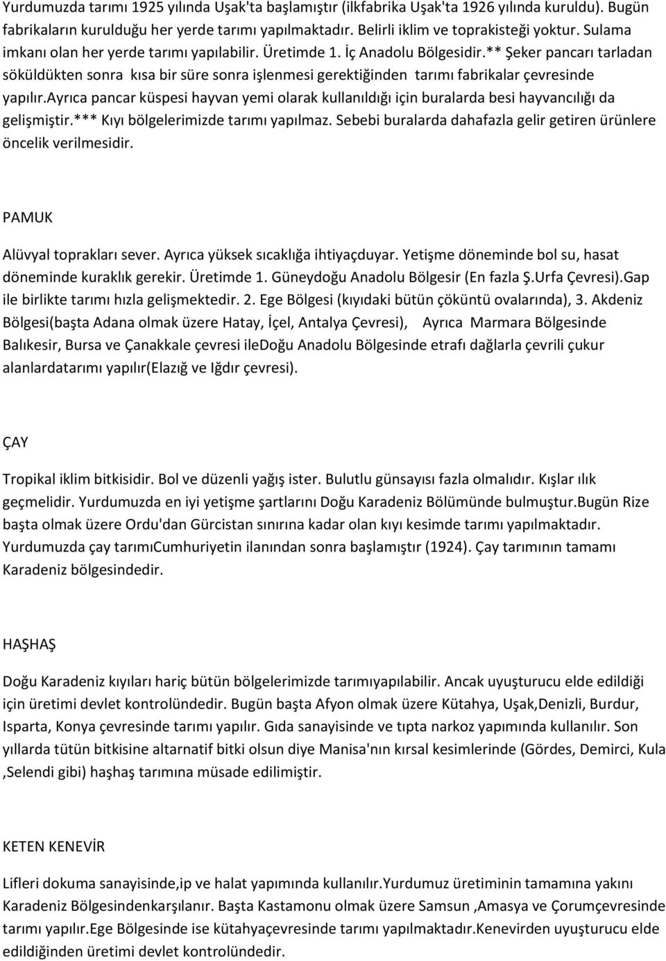 ** Şeker pancarı tarladan söküldükten sonra kısa bir süre sonra işlenmesi gerektiğinden tarımı fabrikalar çevresinde yapılır.