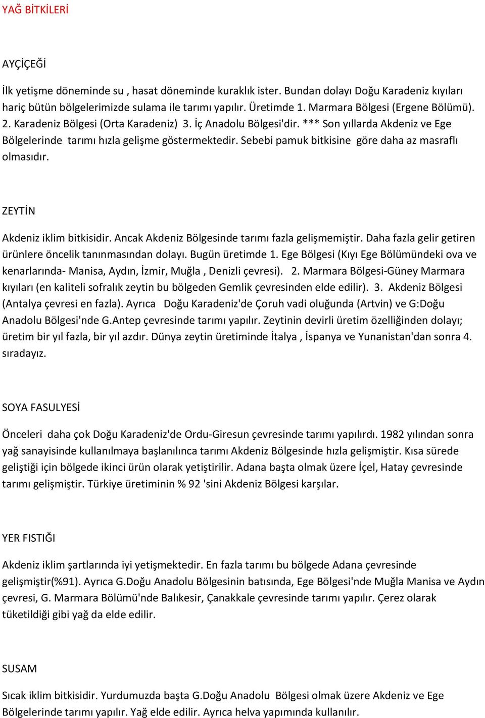 Sebebi pamuk bitkisine göre daha az masraflı olmasıdır. ZEYTİN Akdeniz iklim bitkisidir. Ancak Akdeniz Bölgesinde tarımı fazla gelişmemiştir.