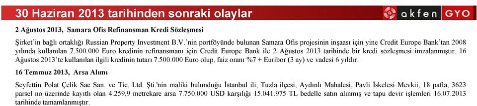 000 Euro kredinin refinansmanı için Credit Europe Bank ile 2Ağustos 2013 tarihinde bir kredi sözleşmesi imzalanmıştır. 16 Ağustos2013 tekullanılanilgilikredinintutarı 7.500.