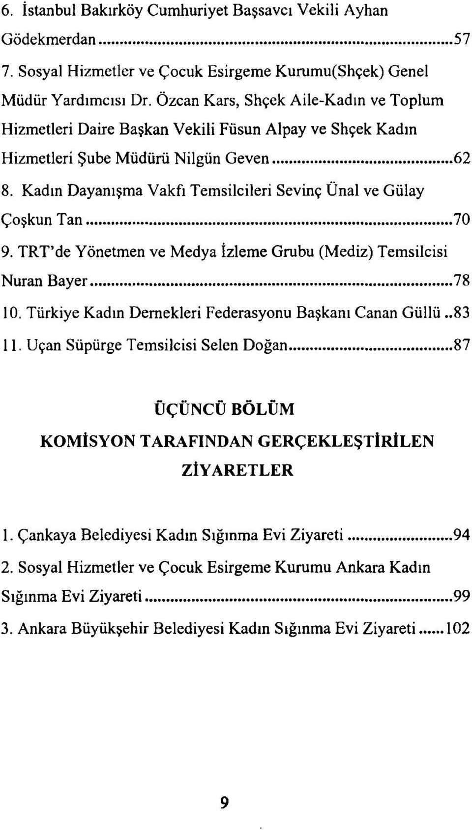 Kadın Dayanışma Vakfı Temsilcileri Sevinç Ünal ve Gülay Çoşkun Tan... 70 9. TRT'de Yönetmen ve Medya İzleme Grubu (Mediz) Temsilcisi N uran Bayer... 78 10.