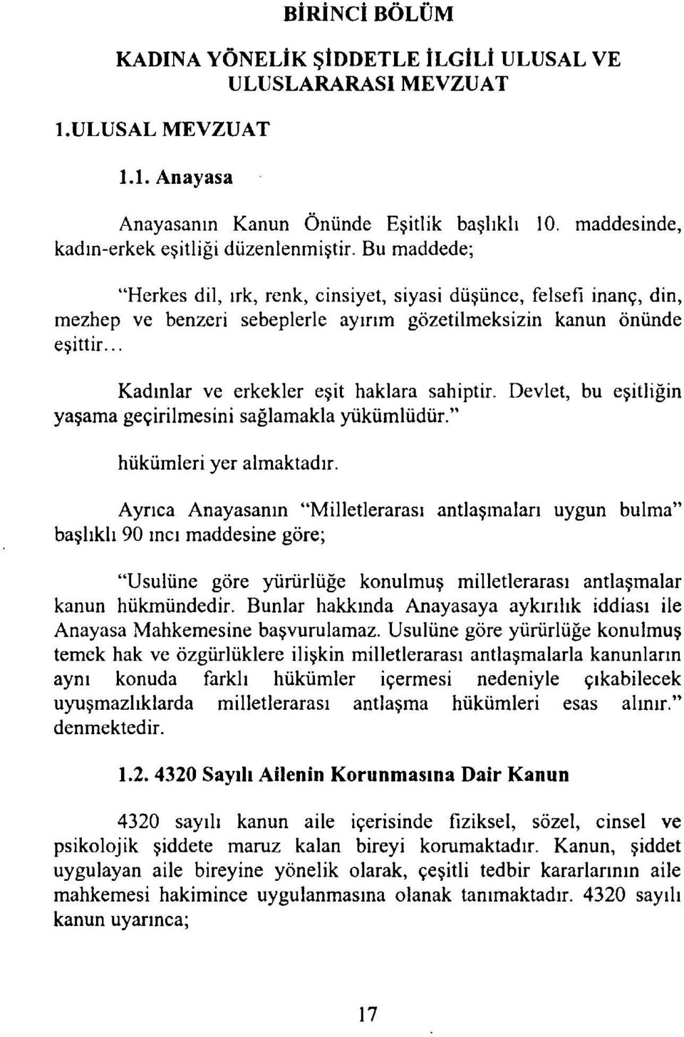 Devlet, bu eşitliğin yaşama geçirilmesini sağlamakla yükümlüdür." hükümleri yer almaktadır.