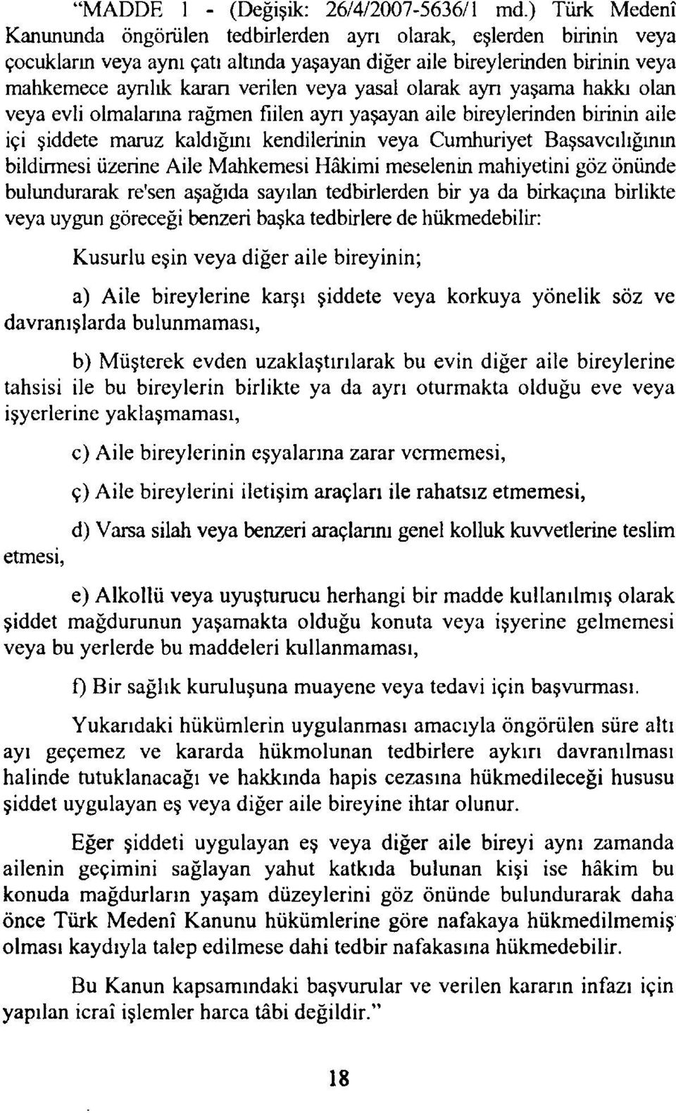 yasal olarak ayn yaşama hakkı olan veya evli olmalarına rağmen fiilen ayn yaşayan aile bireylerinden birinin aile içi şiddete maruz kaldığını kendilerinin veya Cumhuriyet Başsavcılığının bildirmesi