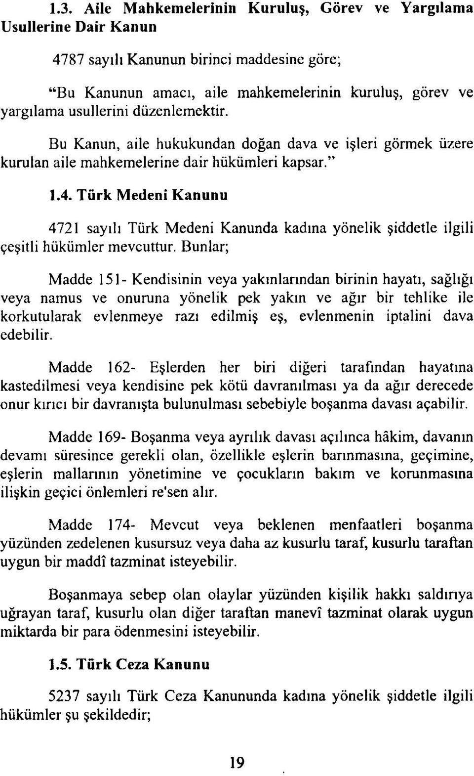 Türk Medeni Kanunu 4721 sayılı Türk Medeni Kanunda kadına yönelik şiddetle ilgili çeşitli hükümler mevcuttur.