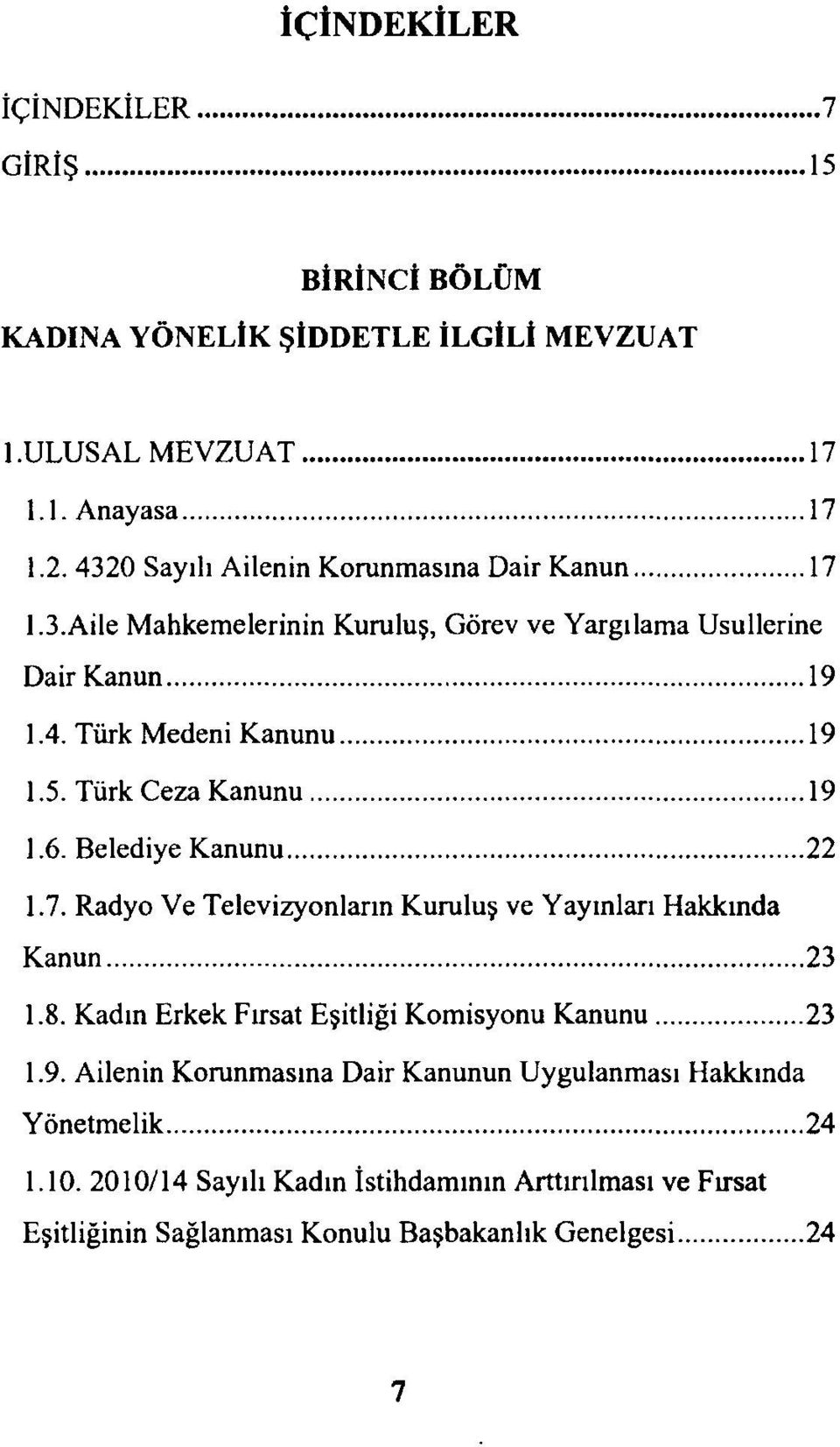 Türk Ceza Kanunu... 19 1.6. Belediye Kanunu... 22 1.7. Radyo Ve Televizyonların Kuruluş ve Yayınları Hakkında Kanun... 23 1.8.