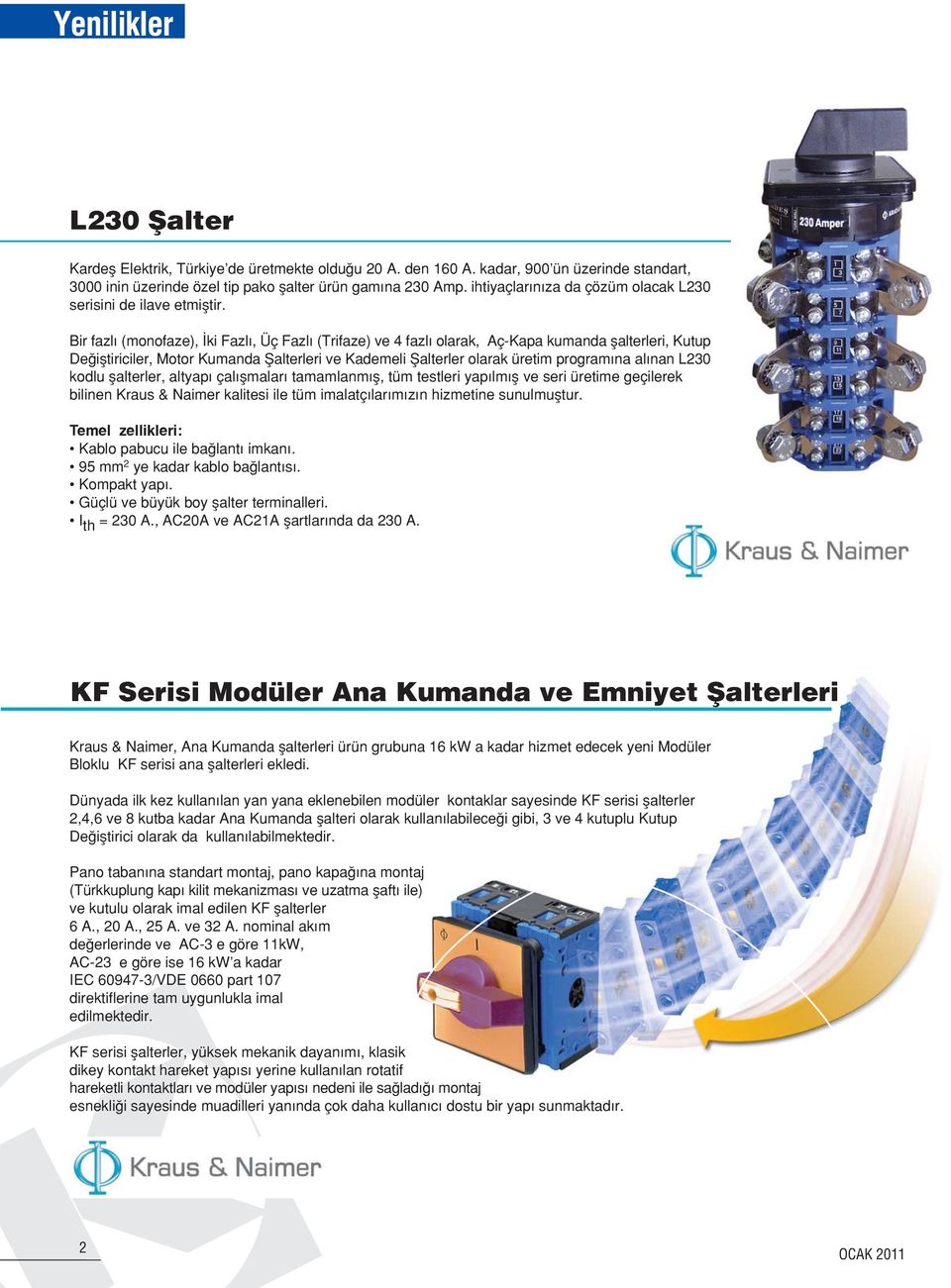 Bir fazlı (monofaze), ki Fazlı, Üç Fazlı (Trifaze) ve fazlı olarak, Aç-Kapa kumanda flalterleri, Kutup De ifltiriciler, Motor Kumanda fialterleri ve Kademeli fialterler olarak üretim programına