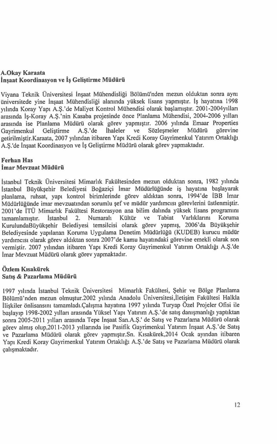 2004-2006 yılları arasında ise Planlama Müdürü olarak görev yapmıştır. 2006 yılında Emaar Properties Gaydmenkul Geliştirme A.Ş. de İhaleler ve Sözleşmeler Müdürü görevine getirilmiştir.