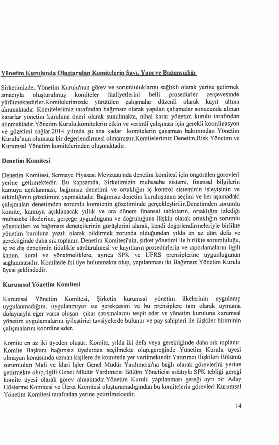 Komitelerimiz tarafindan bağımsız olarak yapılan çalışmalar sonucunda alınan kararlar yönetim kuruluna öneri olarak sunulmakta. nihai karar yönetim kurulu tarafindan alınmaktadır.yönetim Kurulu.