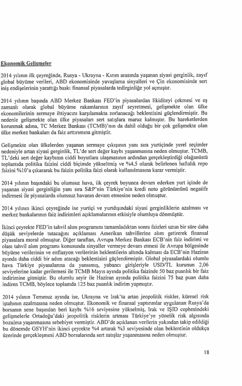 2014 yılının başında ABD Merkez Bankası FED in piyasalardan likiditeyi çekmesi ve eş zamanlı olarak global büyüme rakamlarının zayıf seyretmesi, gelişmekte olan ülke ekonomilerinin sermaye ihtiyacını