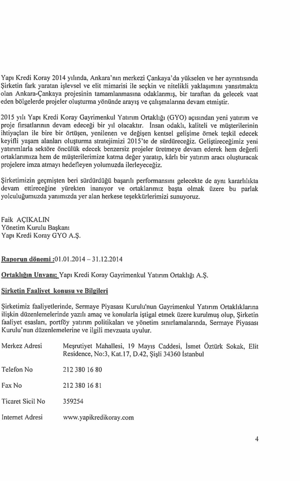 2015 yılı Yapı Kredi Koray Gaydmenkul Yatırım Ortaklığı (GYO) açısından yeni yatırım ve proje fırsatlarının devam edeceği bir yıl olacaktır. Insan odaklı.