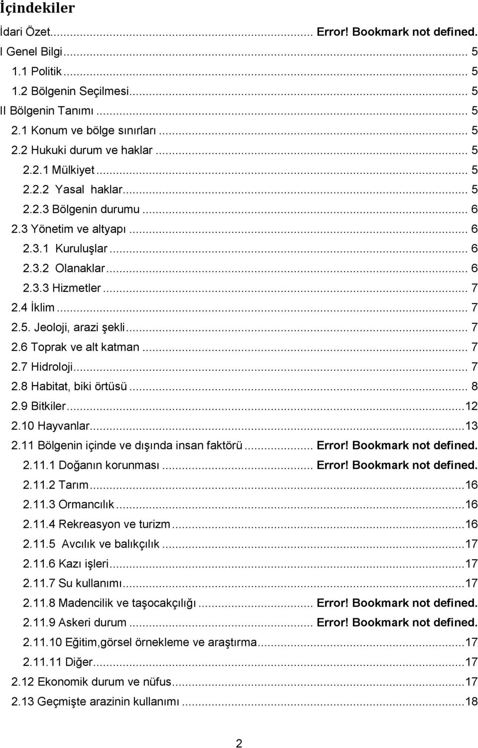 .. 7 2.6 Toprak ve alt katman... 7 2.7 Hidroloji... 7 2.8 Habitat, biki örtüsü... 8 2.9 Bitkiler...12 2.10 Hayvanlar...13 2.11 Bölgenin içinde ve dışında insan faktörü... Error! Bookmark not defined.