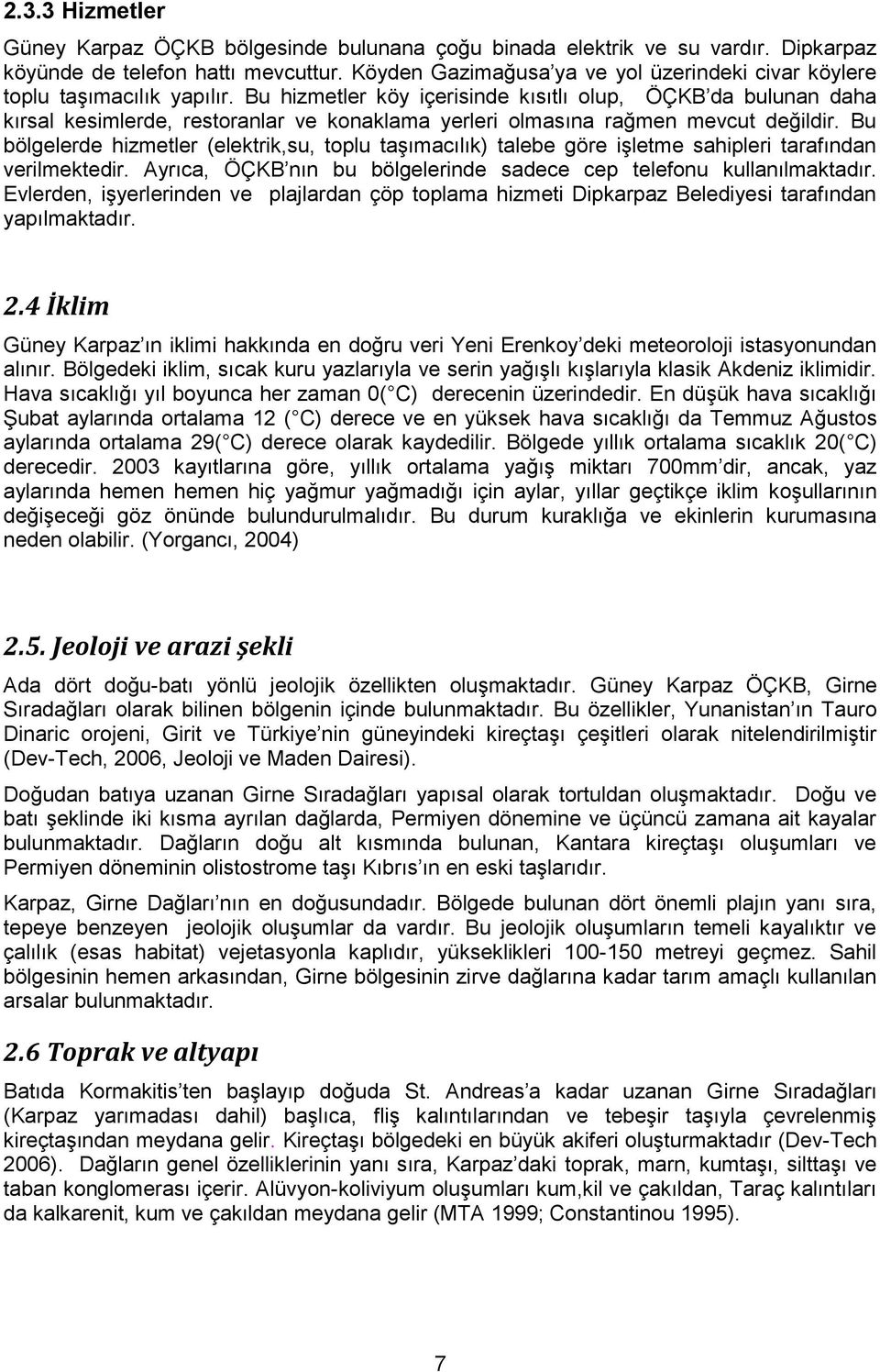 Bu hizmetler köy içerisinde kısıtlı olup, ÖÇKB da bulunan daha kırsal kesimlerde, restoranlar ve konaklama yerleri olmasına rağmen mevcut değildir.