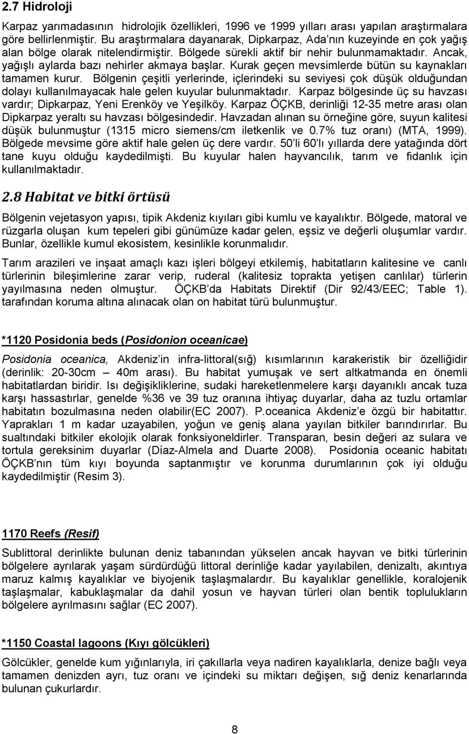 Ancak, yağışlı aylarda bazı nehirler akmaya başlar. Kurak geçen mevsimlerde bütün su kaynakları tamamen kurur.