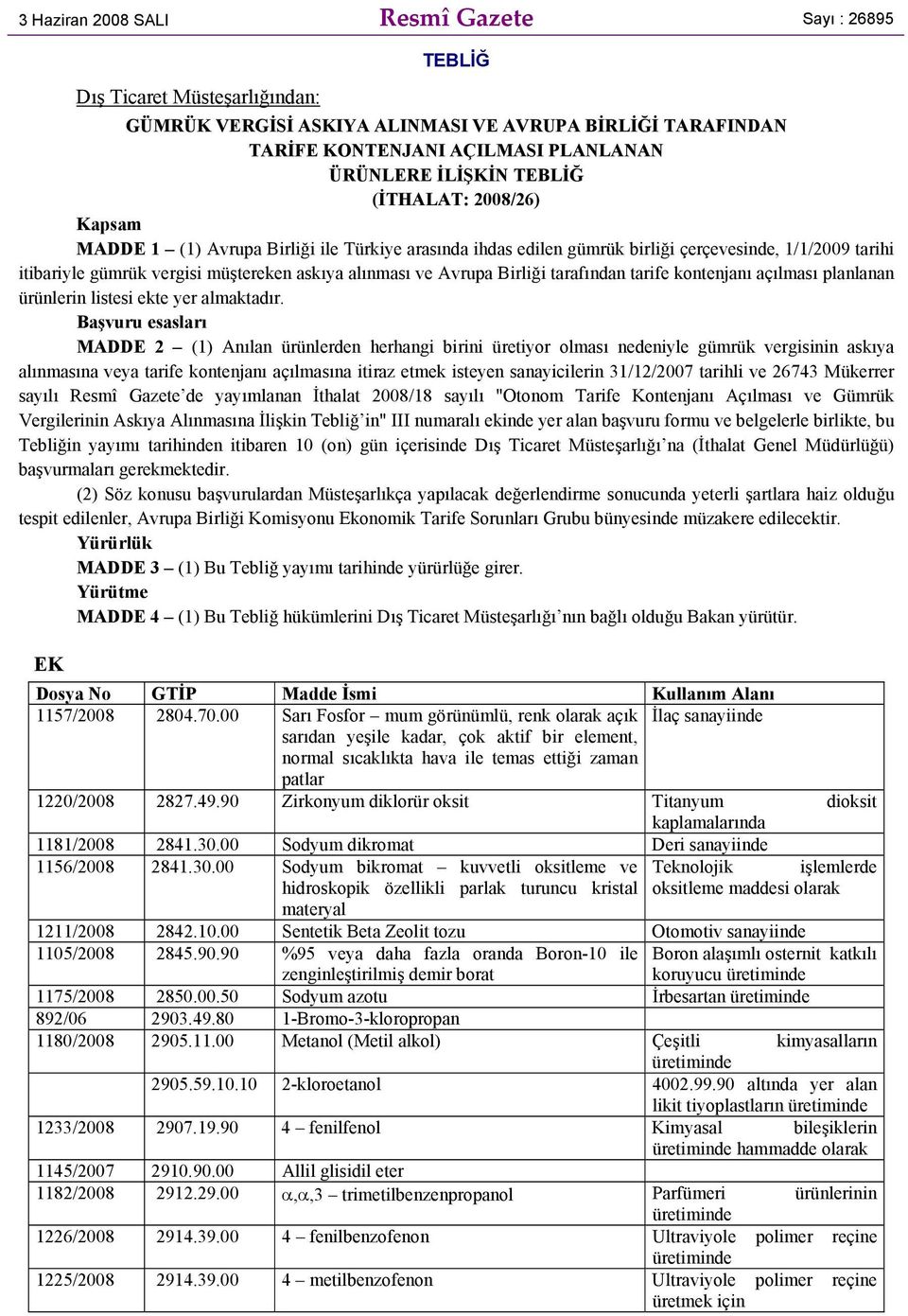 Avrupa Birliği tarafından tarife kontenjanı açılması planlanan ürünlerin listesi ekte yer almaktadır.