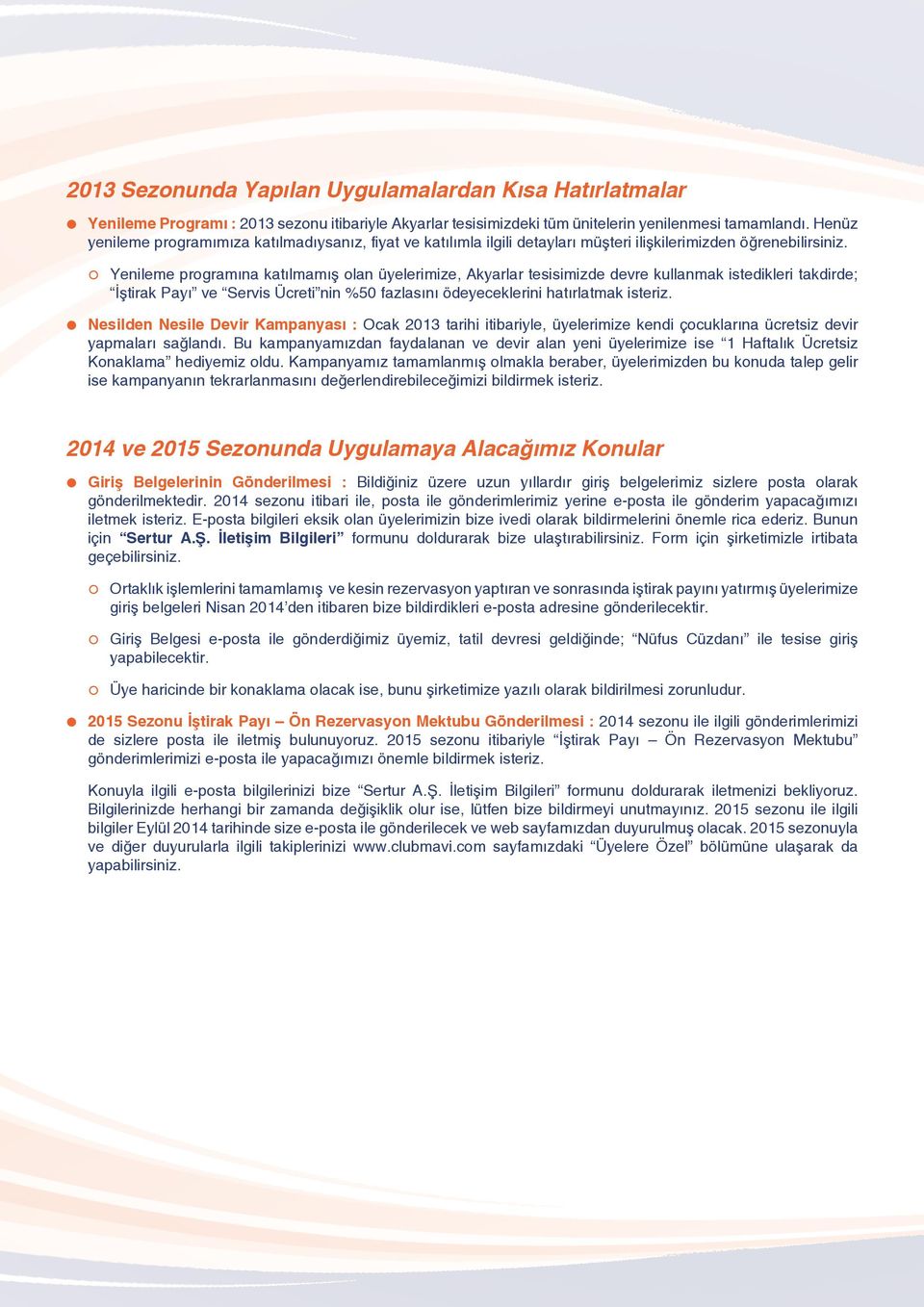 Yenileme programına katılmamış olan üyelerimize, Akyarlar tesisimizde devre kullanmak istedikleri takdirde; İştirak Payı ve Servis Ücreti nin %50 fazlasını ödeyeceklerini hatırlatmak isteriz.