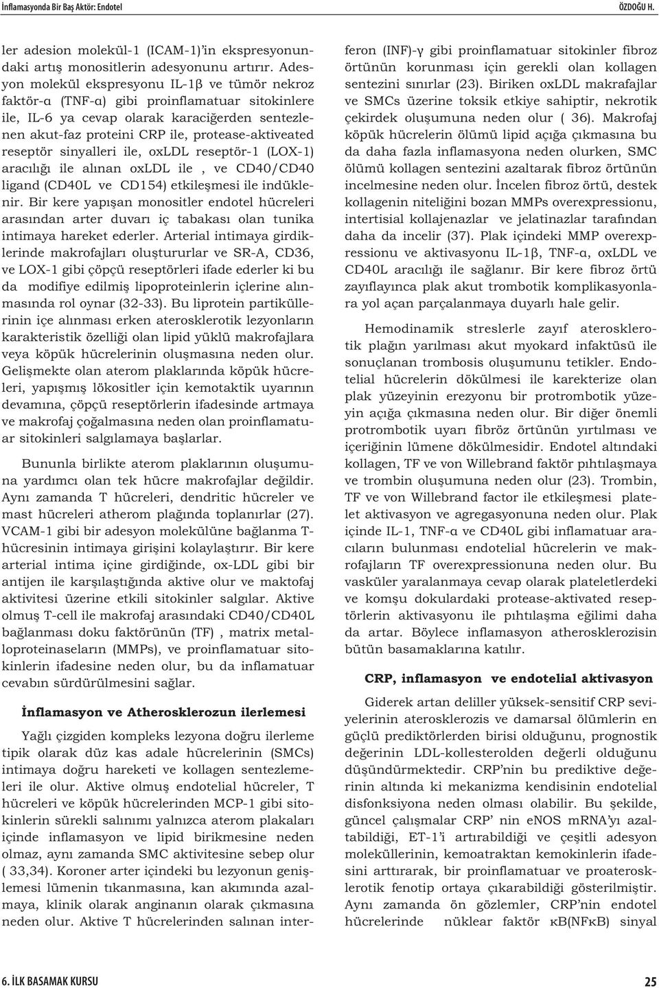 reseptör sinyalleri ile, oxldl reseptör-1 (LOX-1) aracılı ı ile alınan oxldl ile, ve CD40/CD40 ligand (CD40L ve CD154) etkile mesi ile indüklenir.