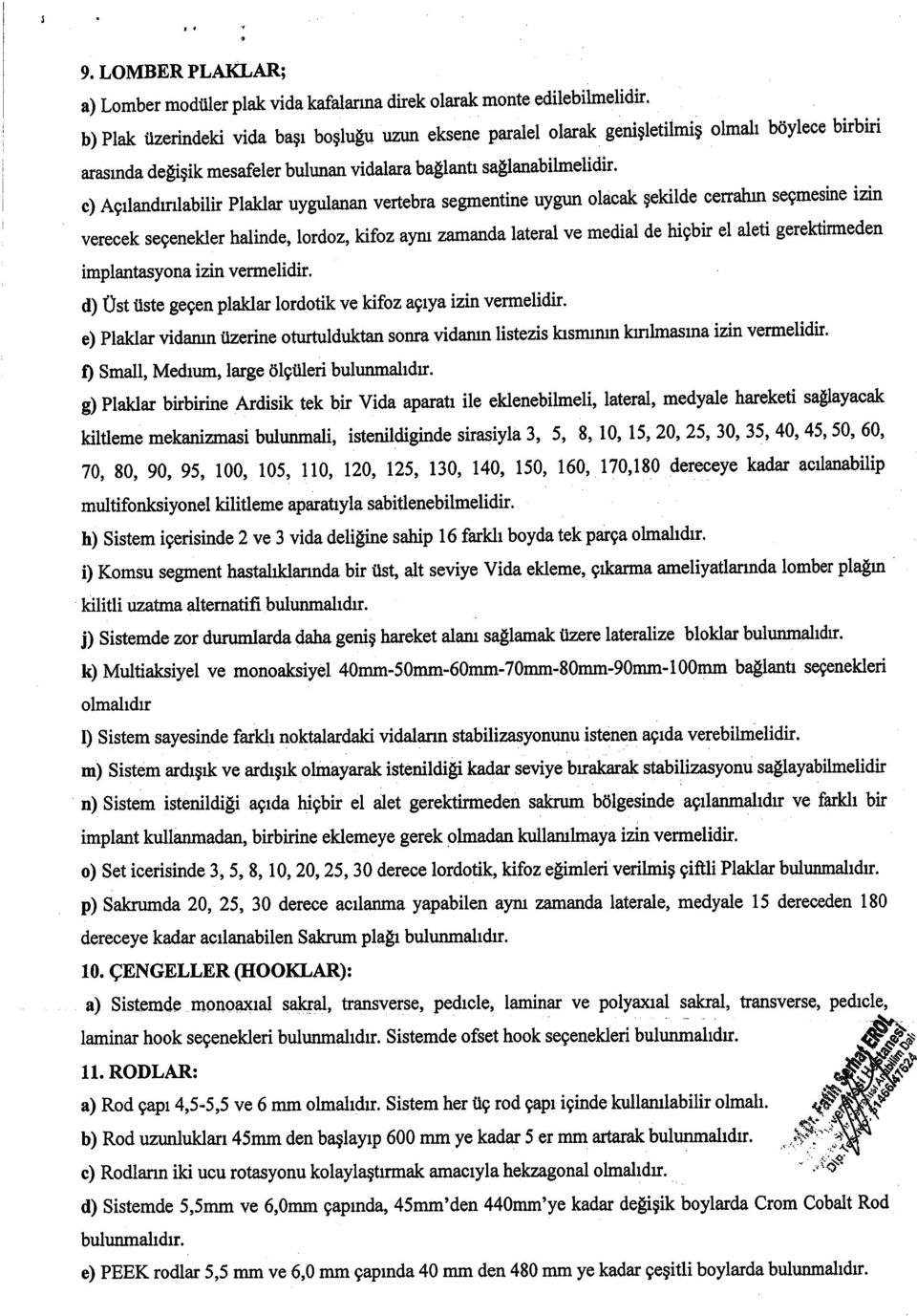 halinde, lordoz, kifoz aynr zarnanda lateral ve medial de higbir el aleti gerektirmeden implantasyona izin vennelidir. d) Ust ttste gegen plaklar lordotik ve kifoz agrya izin vermelidir.