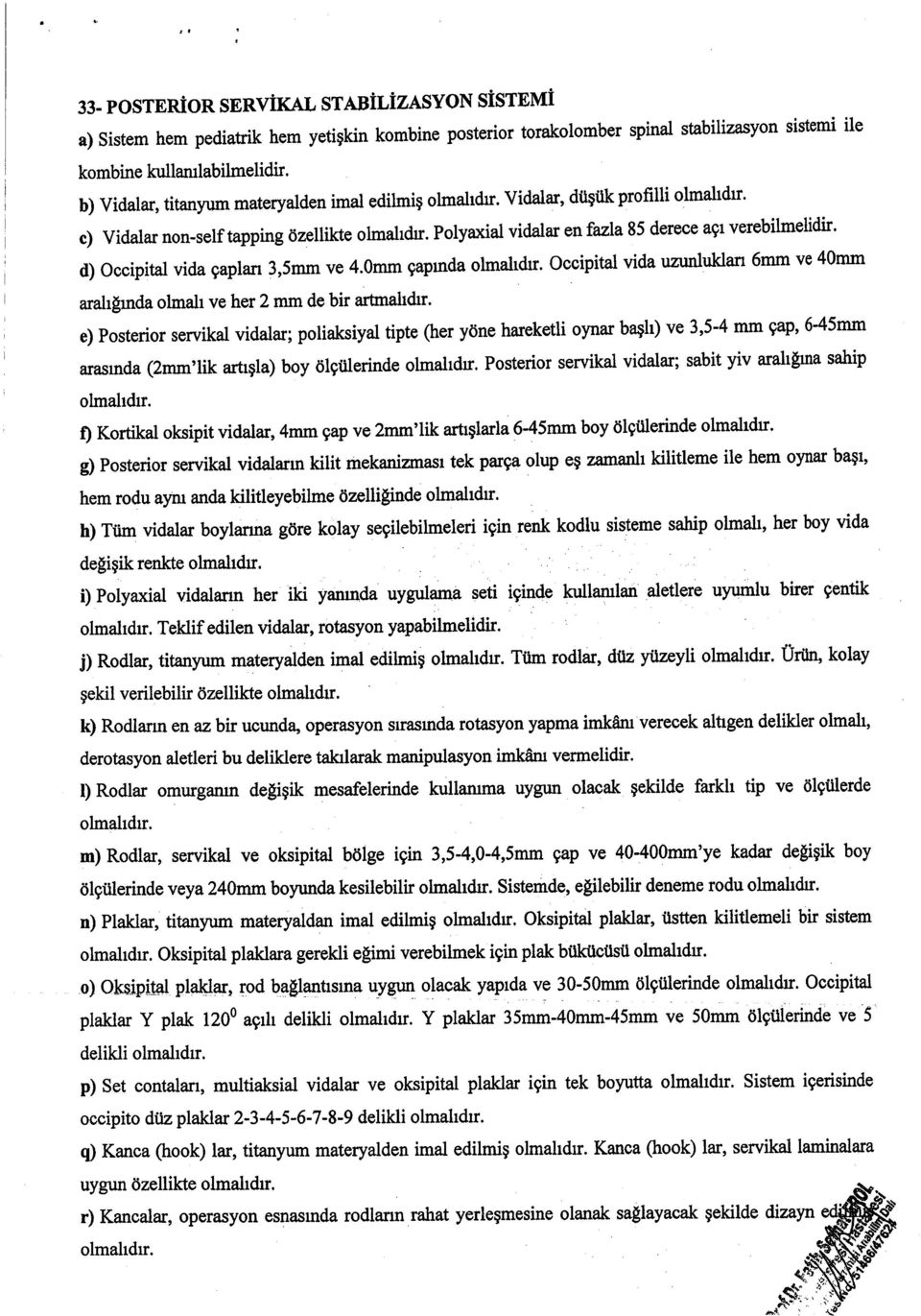 Polyaxial vidalar enfazf,a85 derece a9r verebilmelidir' d) Occipital vida gaplan 3,5mm ve 4.0mm gaprnda olmahdr. Occipital vida uanluklan 6mm ve 40mm aralr$nda olmah ve her 2mmde bir artnahdr.