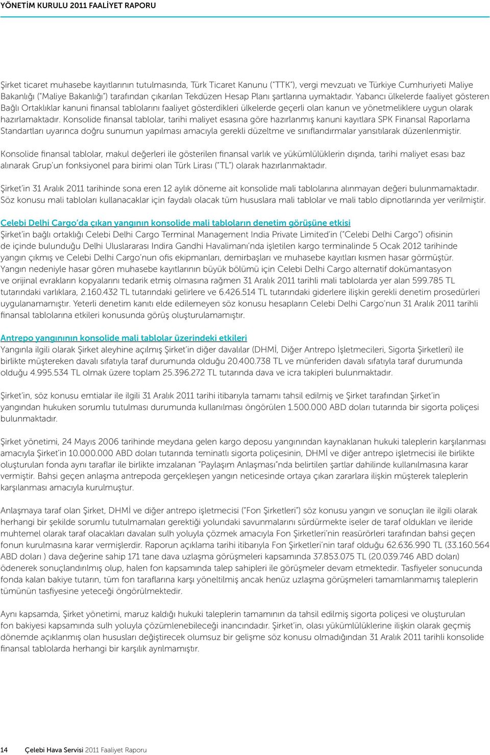 Yabancı ülkelerde faaliyet gösteren Bağlı Ortaklıklar kanuni finansal tablolarını faaliyet gösterdikleri ülkelerde geçerli olan kanun ve yönetmeliklere uygun olarak hazırlamaktadır.