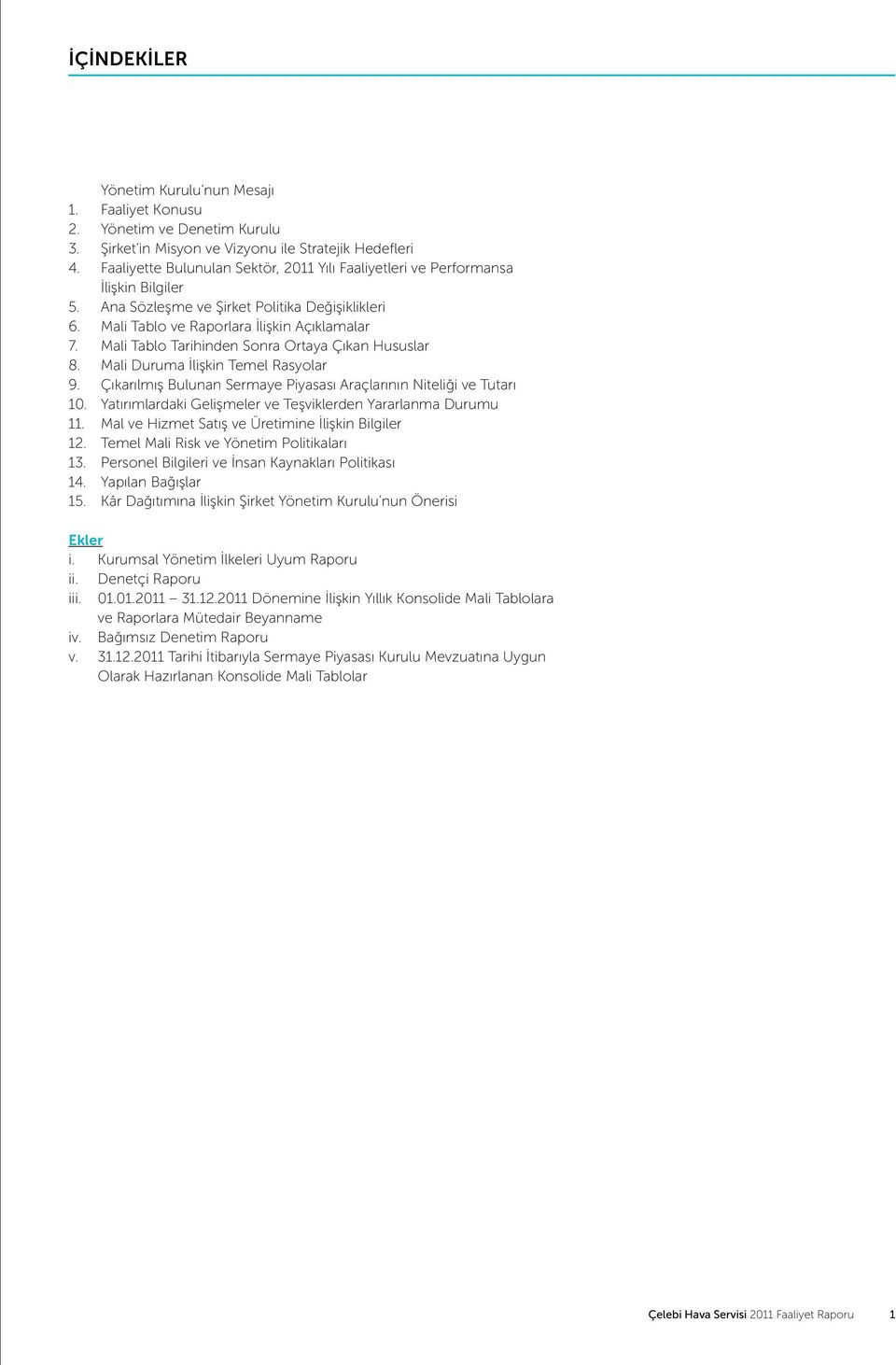 Mali Tablo Tarihinden Sonra Ortaya Çıkan Hususlar 8. Mali Duruma İlişkin Temel Rasyolar 9. Çıkarılmış Bulunan Sermaye Piyasası Araçlarının Niteliği ve Tutarı 10.