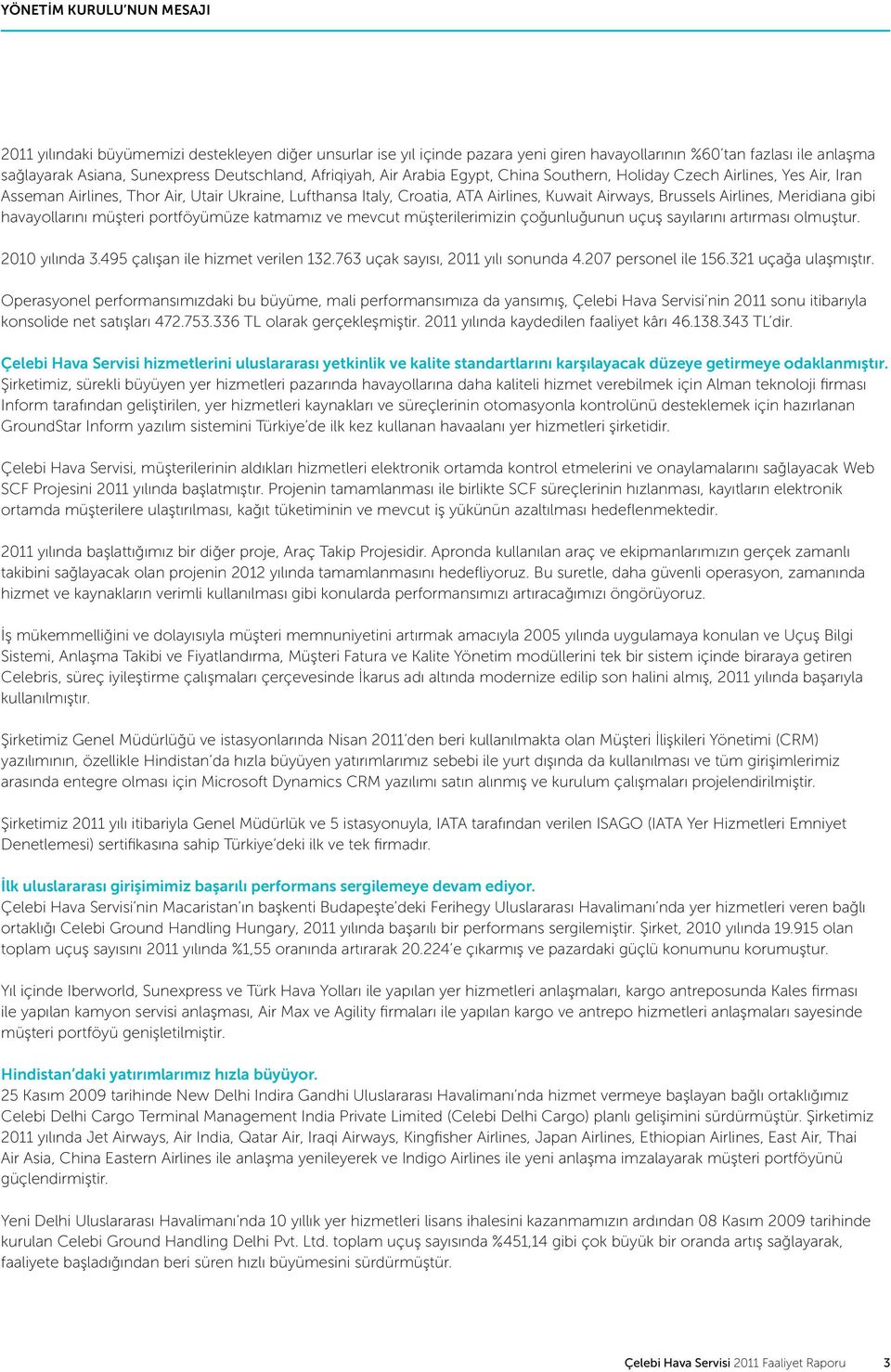Airlines, Meridiana gibi havayollarını müşteri portföyümüze katmamız ve mevcut müşterilerimizin çoğunluğunun uçuş sayılarını artırması olmuştur. 2010 yılında 3.495 çalışan ile hizmet verilen 132.