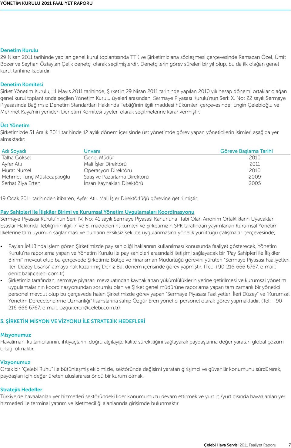Denetim Komitesi Şirket Yönetim Kurulu, 11 Mayıs 2011 tarihinde, Şirket in 29 Nisan 2011 tarihinde yapılan 2010 yılı hesap dönemi ortaklar olağan genel kurul toplantısında seçilen Yönetim Kurulu