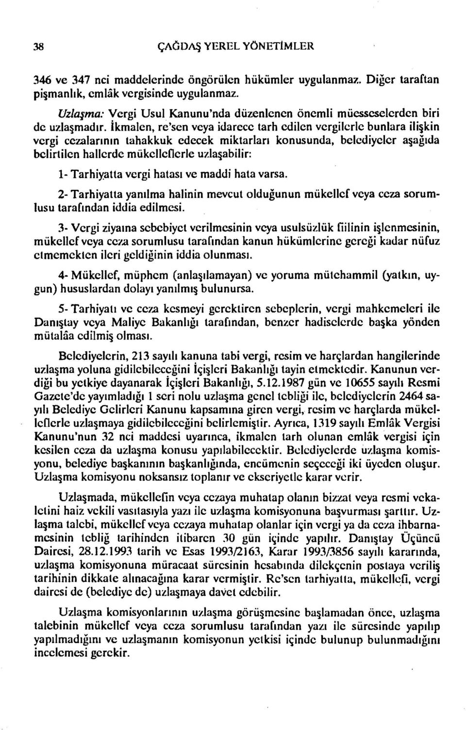 İkmalen, re'sen veya idarece tarh edilen vergilerle bunlara ili kin vergi cezalarının tahakkuk edecek miktarları konusunda, belediyeler a ağıda belirtilen hallerde mükelleflerle uzla abilir: 1-