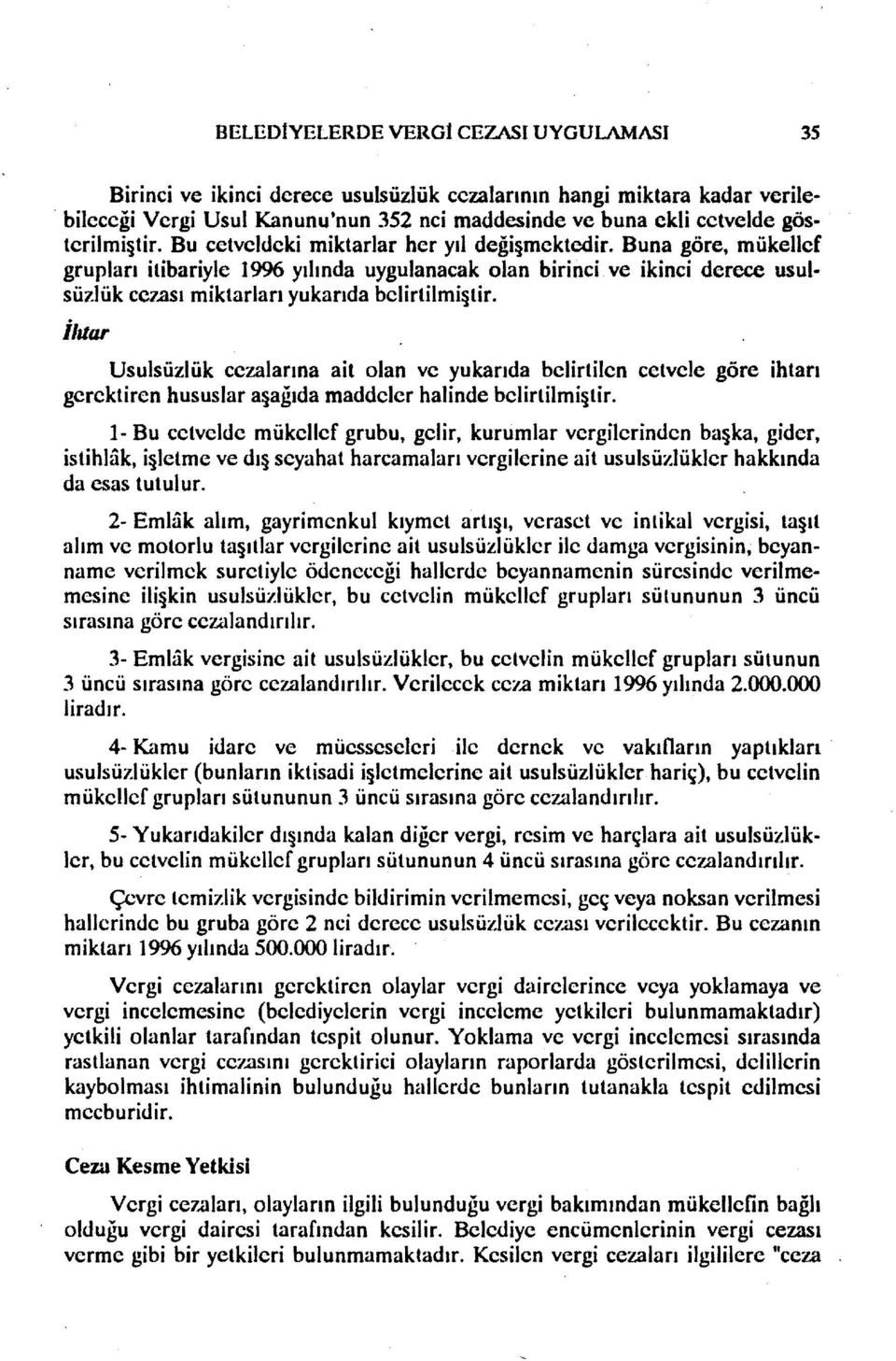 Buna göre, mükellef grupları itibariyle 1996 yılında uygulanacak olan birinci ve ikinci derece usulsüzlük ceı.ası miktarları yukarıda belirtilmi tir.