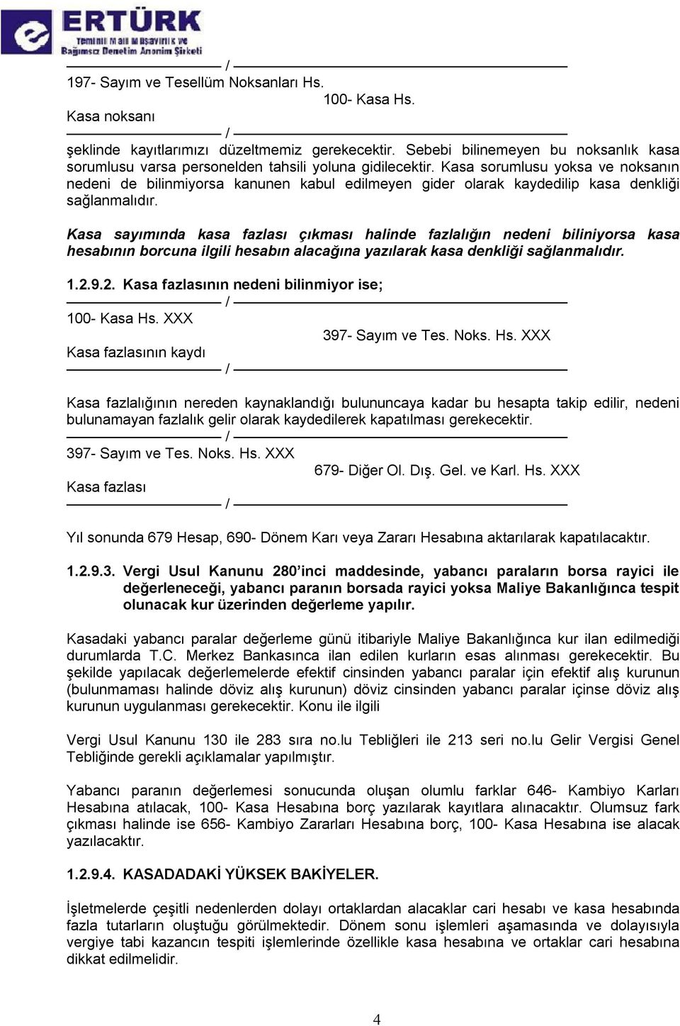 Kasa sorumlusu yoksa ve noksanın nedeni de bilinmiyorsa kanunen kabul edilmeyen gider olarak kaydedilip kasa denkliği sağlanmalıdır.