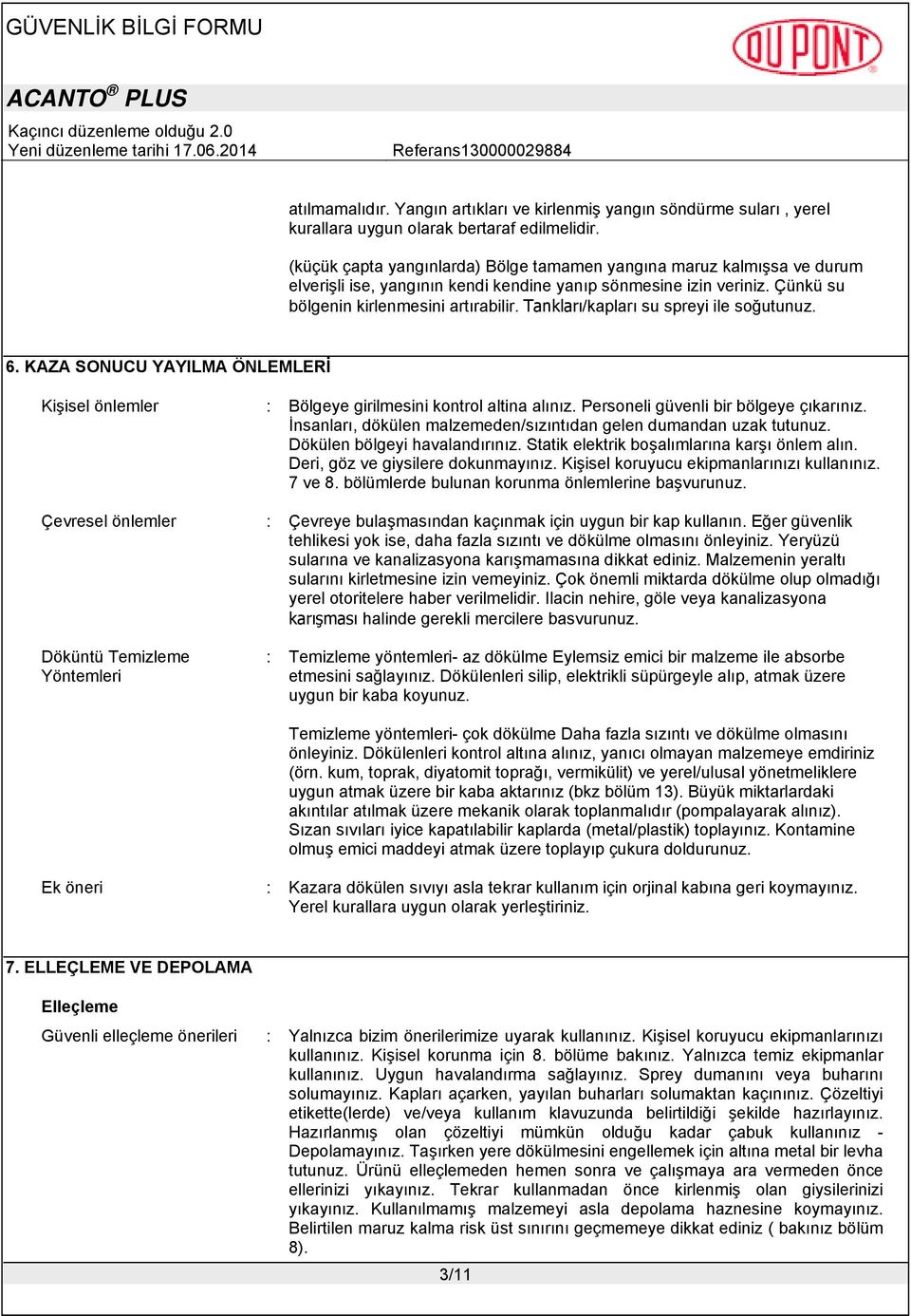 Tankları/kapları su spreyi ile soğutunuz. 6. KAZA SONUCU YAYILMA ÖNLEMLERİ Kişisel önlemler : Bölgeye girilmesini kontrol altina alınız. Personeli güvenli bir bölgeye çıkarınız.