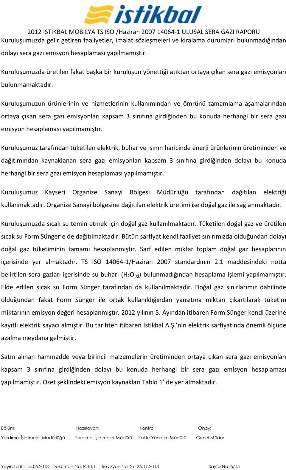 Kuruluşumuzun ürünlerinin ve hizmetlerinin kullanımından ve ömrünü tamamlama aşamalarından ortaya çıkan sera gazı emisyonları kapsam 3 sınıfına girdiğinden bu konuda herhangi bir sera gazı emisyon