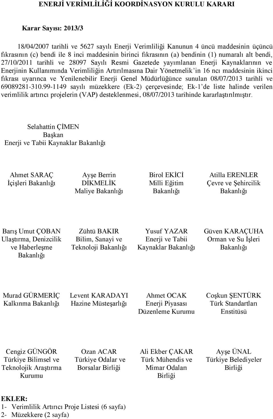 maddesinin ikinci fıkrası uyarınca ve Yenilenebilir Enerji Genel Müdürlüğünce sunulan 08/07/013 tarihli ve 6908981-310.