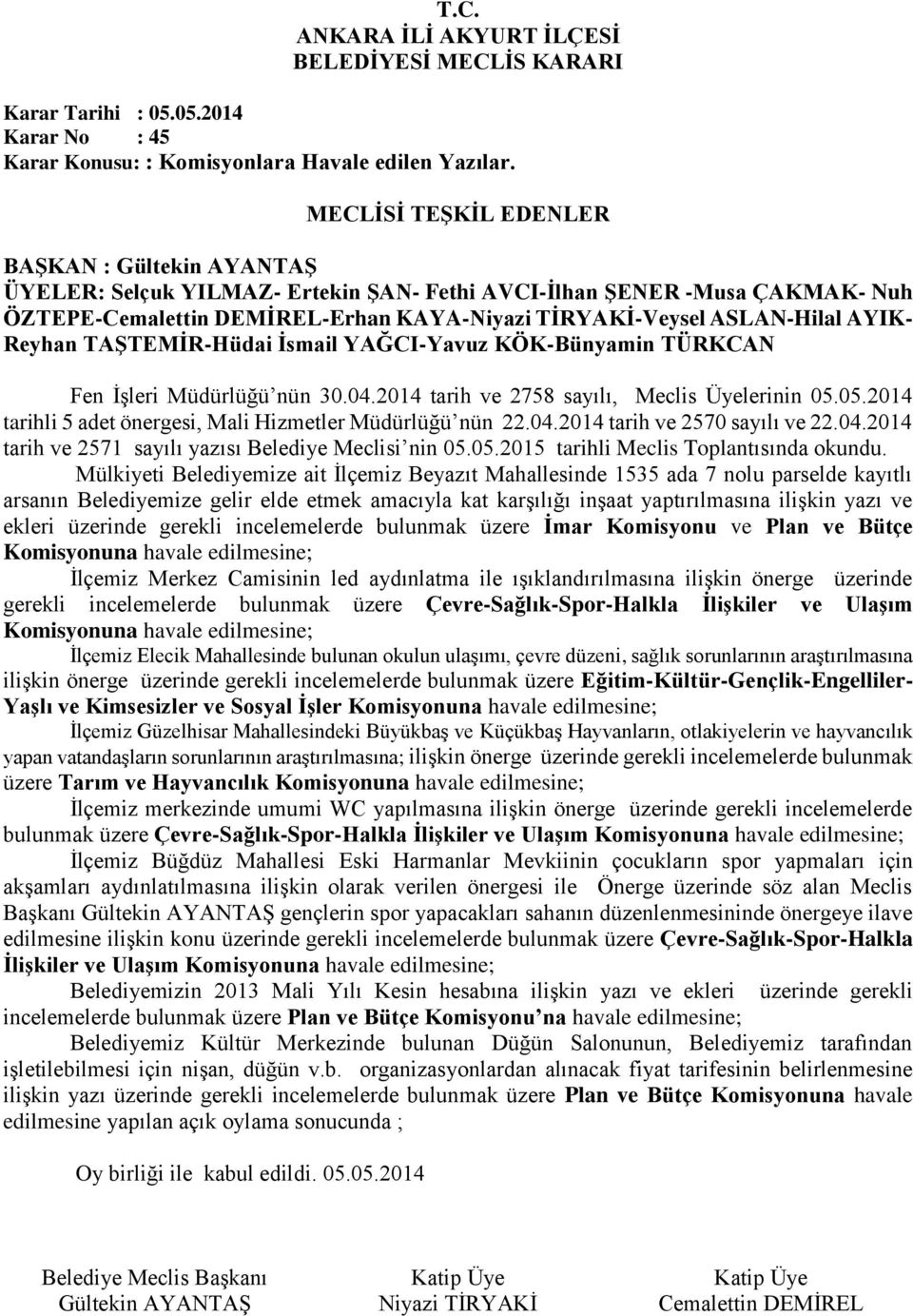 KÖK-Bünyamin TÜRKCAN Fen İşleri Müdürlüğü nün 30.04.2014 tarih ve 2758 sayılı, Meclis Üyelerinin 05.05.2014 tarihli 5 adet önergesi, Mali Hizmetler Müdürlüğü nün 22.04.2014 tarih ve 2570 sayılı ve 22.