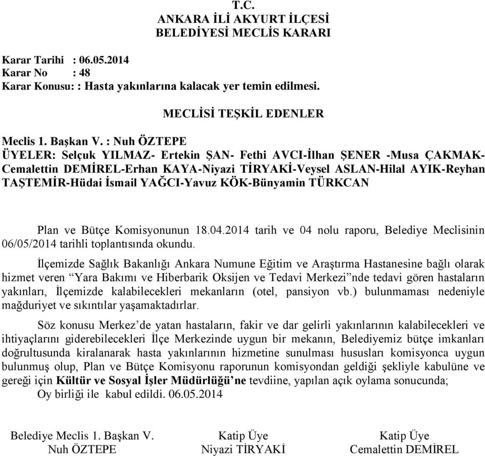 KÖK-Bünyamin TÜRKCAN Plan ve Bütçe Komisyonunun 18.04.2014 tarih ve 04 nolu raporu, Belediye Meclisinin 06/05/2014 tarihli toplantısında okundu.