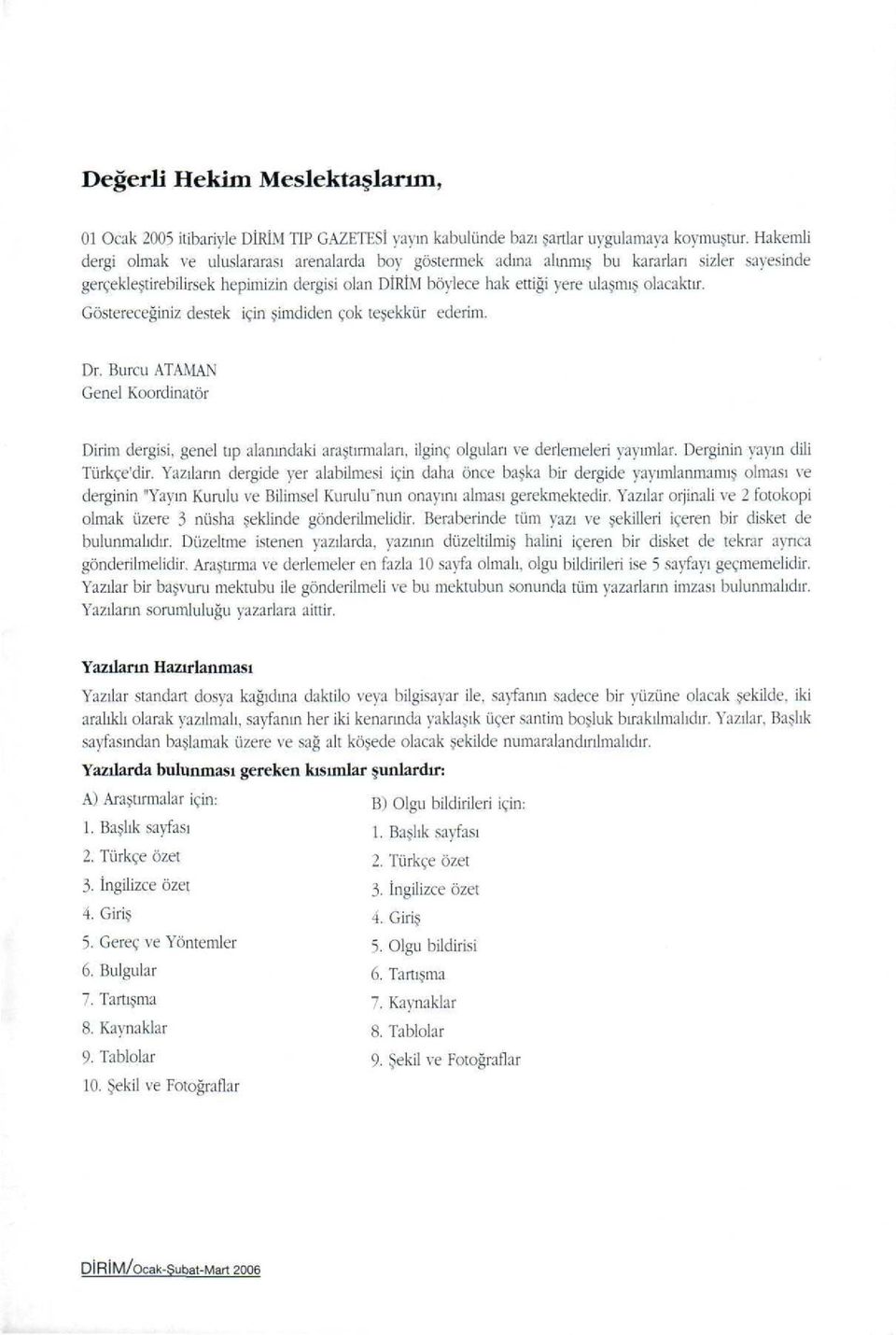 Göstereceğiniz destek için şimdiden çok teşekkür ederim. Dr. Burcu ATAMAN Genel Koordinatör Dirim dergisi, genel tıp alanındaki araştırmaları, ilginç olguları ve derlemeleri yayımlar.