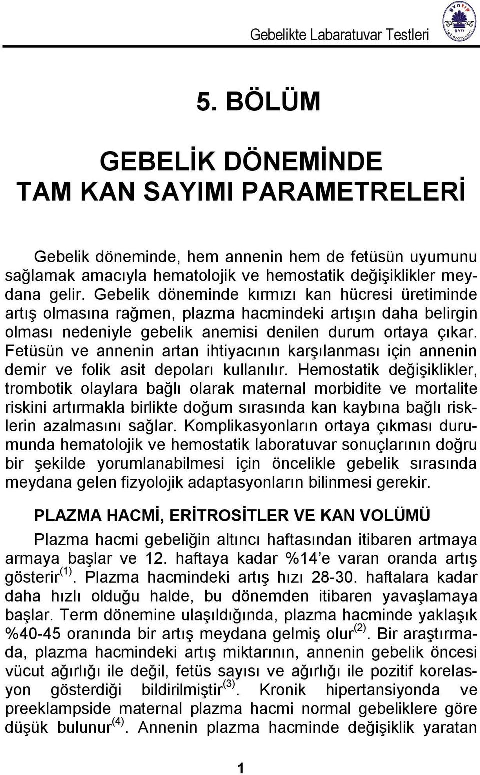 Fetüsün ve annenin artan ihtiyacının karşılanması için annenin demir ve folik asit depoları kullanılır.