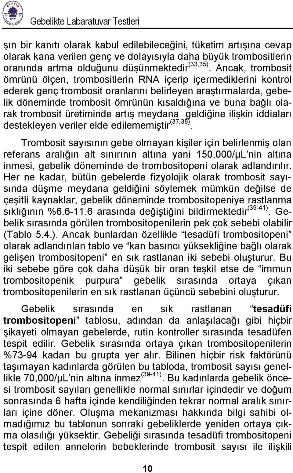 bağlı olarak trombosit üretiminde artış meydana geldiğine ilişkin iddiaları destekleyen veriler elde edilememiştir (37,38).