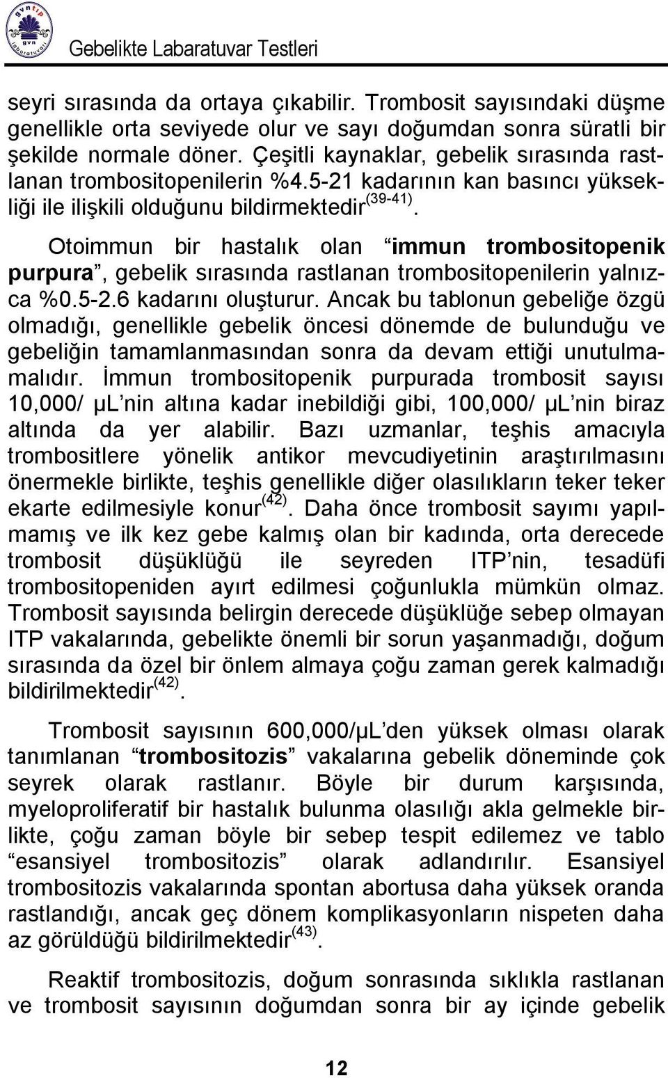 Otoimmun bir hastalık olan immun trombositopenik purpura, gebelik sırasında rastlanan trombositopenilerin yalnızca %0.5-2.6 kadarını oluşturur.