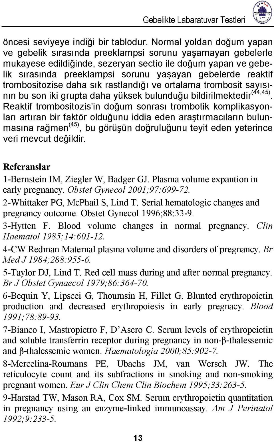 reaktif trombositozise daha sık rastlandığı ve ortalama trombosit sayısının bu son iki grupta daha yüksek bulunduğu bildirilmektedir (44,45).