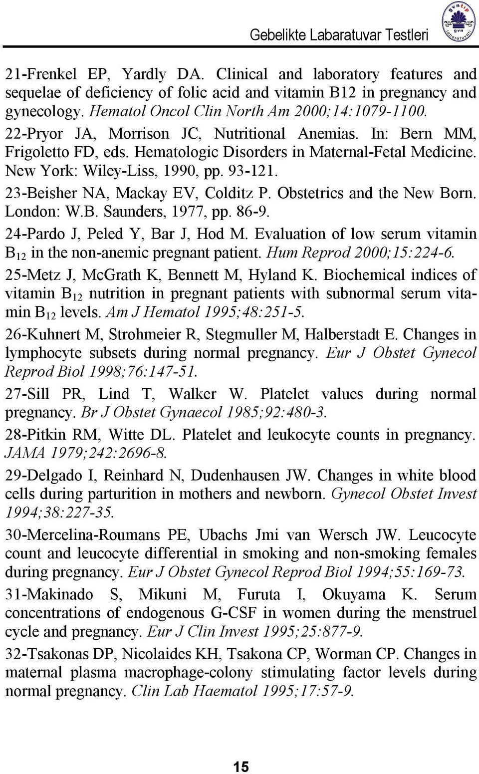 23-Beisher NA, Mackay EV, Colditz P. Obstetrics and the New Born. London: W.B. Saunders, 1977, pp. 86-9. 24-Pardo J, Peled Y, Bar J, Hod M.