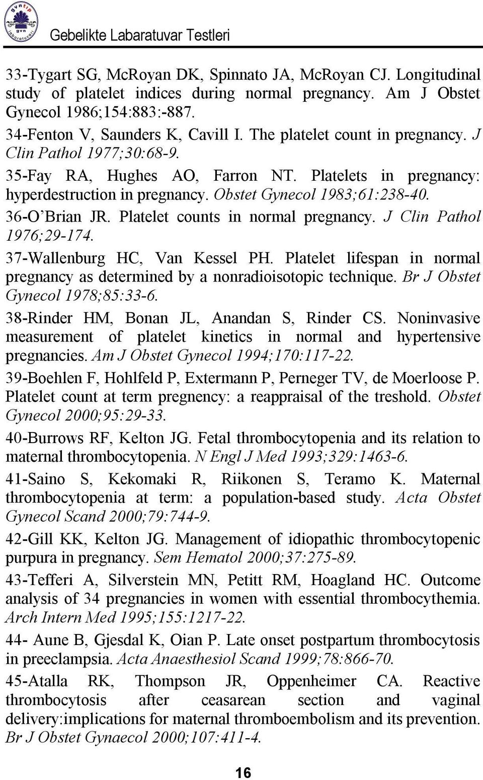 Platelet counts in normal pregnancy. J Clin Pathol 1976;29-174. 37-Wallenburg HC, Van Kessel PH. Platelet lifespan in normal pregnancy as determined by a nonradioisotopic technique.