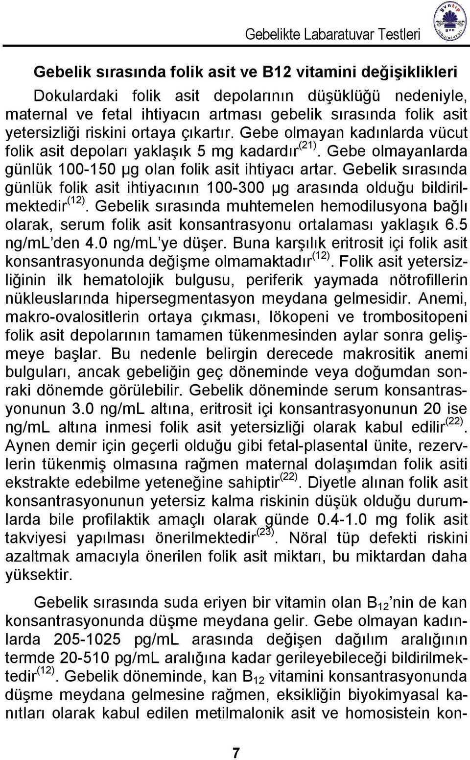 Gebelik sırasında günlük folik asit ihtiyacının 100-300 µg arasında olduğu bildirilmektedir (12).