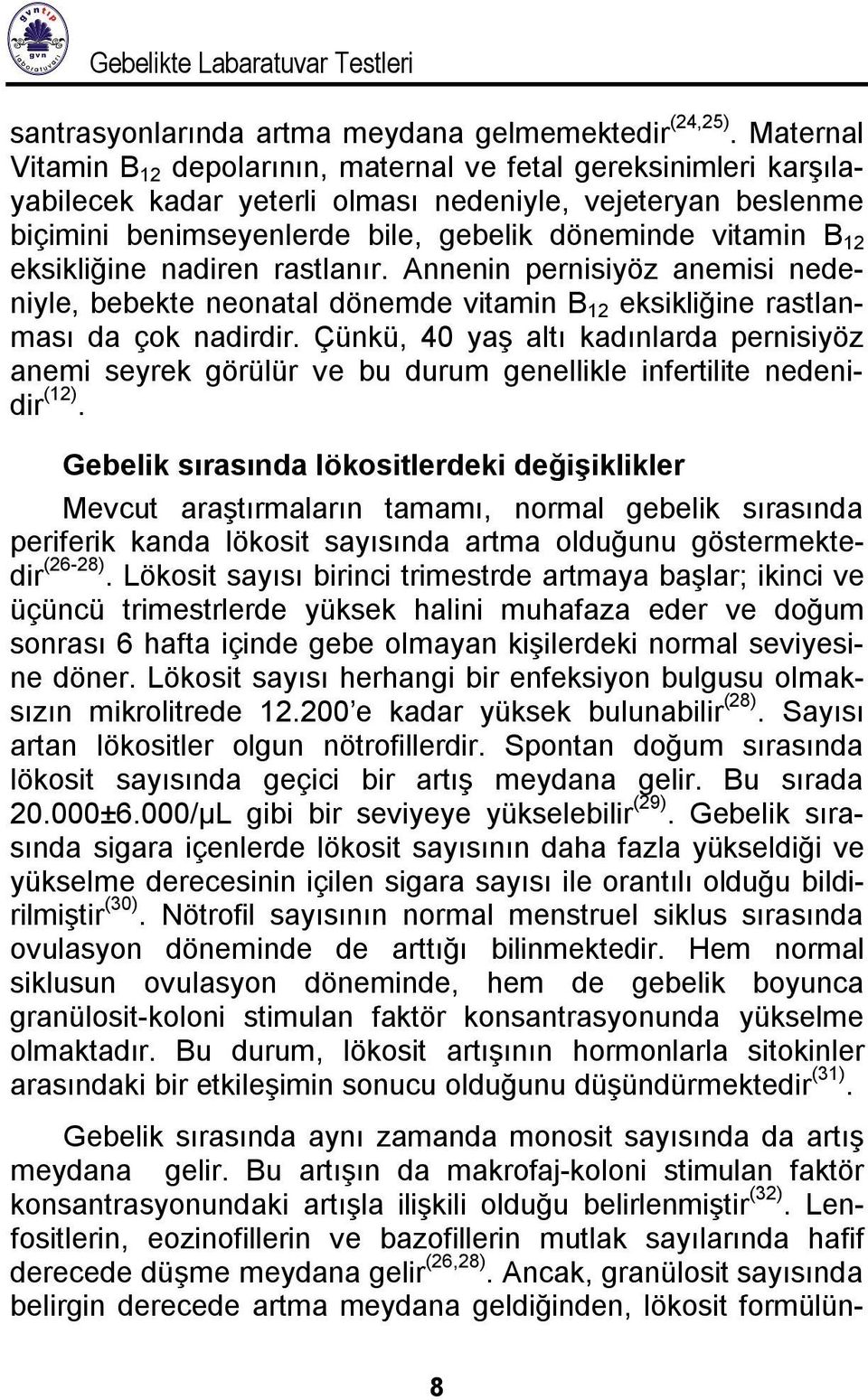 eksikliğine nadiren rastlanır. Annenin pernisiyöz anemisi nedeniyle, bebekte neonatal dönemde vitamin B 12 eksikliğine rastlanması da çok nadirdir.